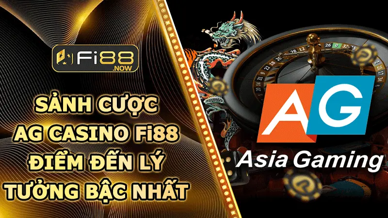 Sảnh cược AG Casino Fi88 – Điểm đến lý tưởng bậc nhất